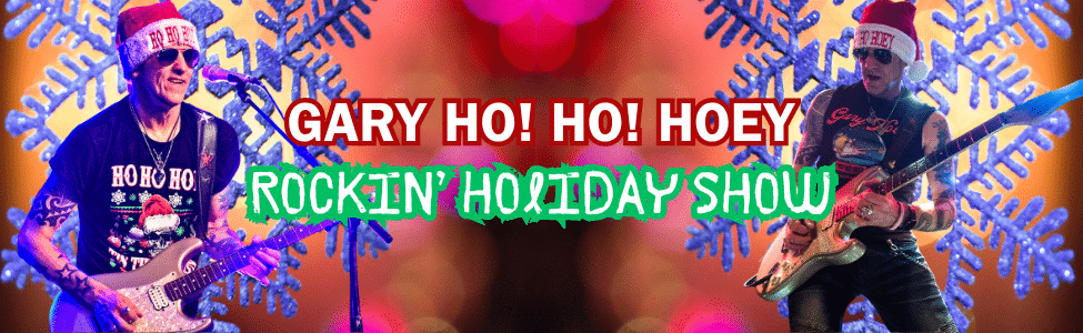 GARY HO! HO! HOEY ROCKIN HOLIDAY SHOW